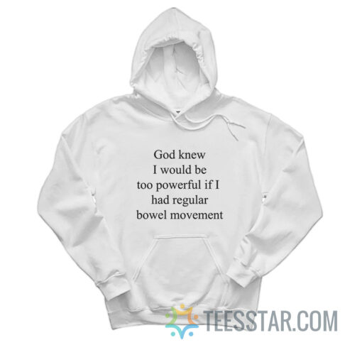 God Knew I Would Be Too Powerful If I Had Regular Bowel Movements Hoodie