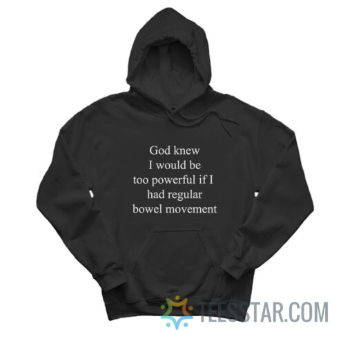 God Knew I Would Be Too Powerful If I Had Regular Bowel Movements Hoodie