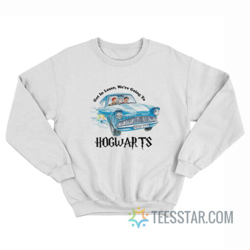 Harry Potter Get In Loser We're Going To Hogwarts Sweatshirt