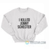 I Killed Jenny Schecter Sweatshirt