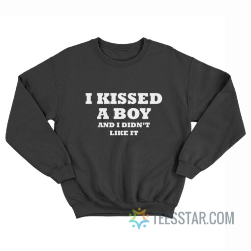 I Kissed A Boy And I Didn't Like It Sweatshirt