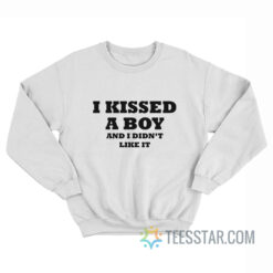 I Kissed A Boy And I Didn't Like It Sweatshirt