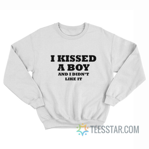 I Kissed A Boy And I Didn't Like It Sweatshirt