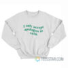 I Only Accept Apologies In Cash Sweatshirt