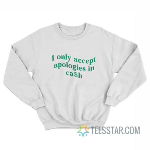 I Only Accept Apologies In Cash Sweatshirt