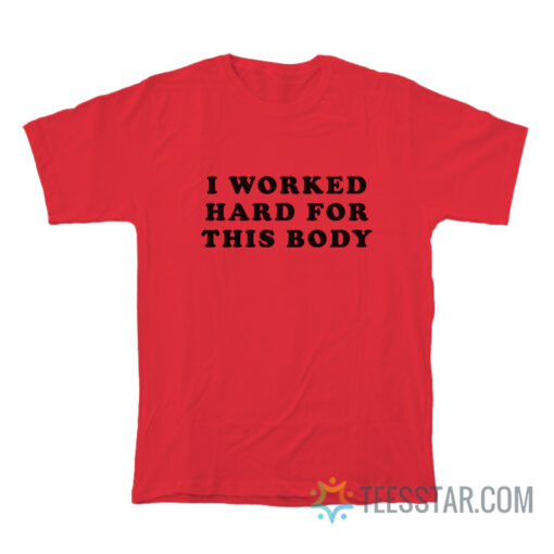 Buddy Rose I Worked Hard For This Body T-Shirt