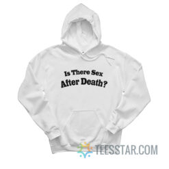 Is There Sex After Death Hoodie