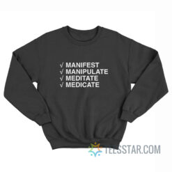 Manifest Manipulate Meditate Medicate Sweatshirt