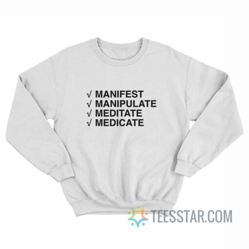 Manifest Manipulate Meditate Medicate Sweatshirt