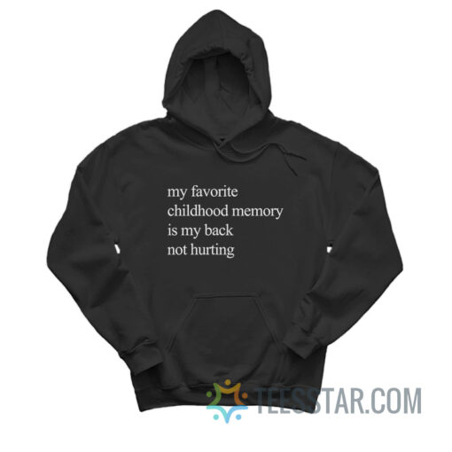 My Favorite Childhood Memory Is My Back Not Hurting Hoodie