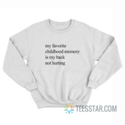 My Favorite Childhood Memory Is My Back Not Hurting Sweatshirt