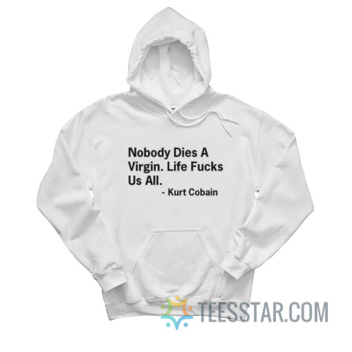 Nobody Dies a Virgin Life Fucks Us All Hoodie