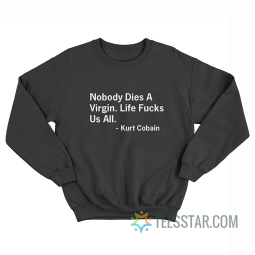 Nobody Dies a Virgin Life Fucks Us All Sweatshirt