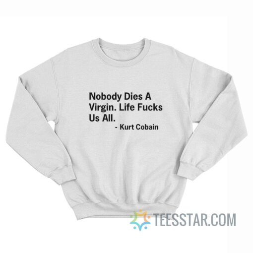 Nobody Dies a Virgin Life Fucks Us All Sweatshirt