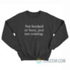 Not Booked Or Busy Just Not Coming Sweatshirt