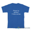 Please Be Patient I Have Autism T-Shirt