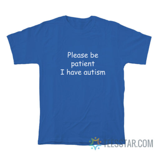 Please Be Patient I Have Autism T-Shirt