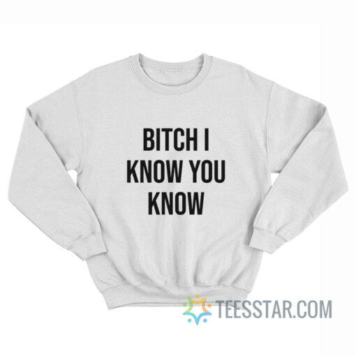 Rihanna Bitch I Know You Know Sweatshirt