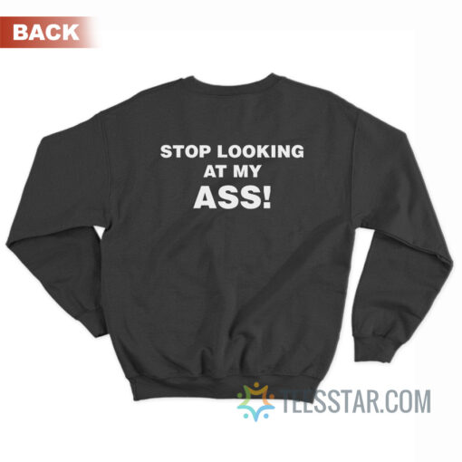 Stop Looking At My Ass Sweatshirt