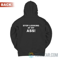 Stop Looking At My Ass Hoodie