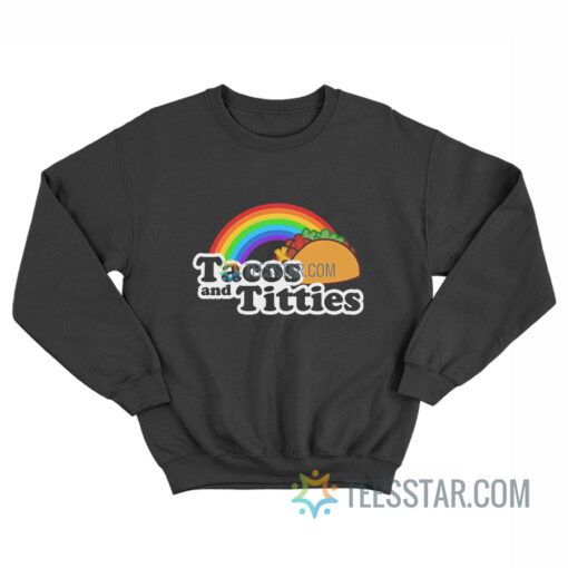 Tacos And Titties Rainbow Sweatshirt