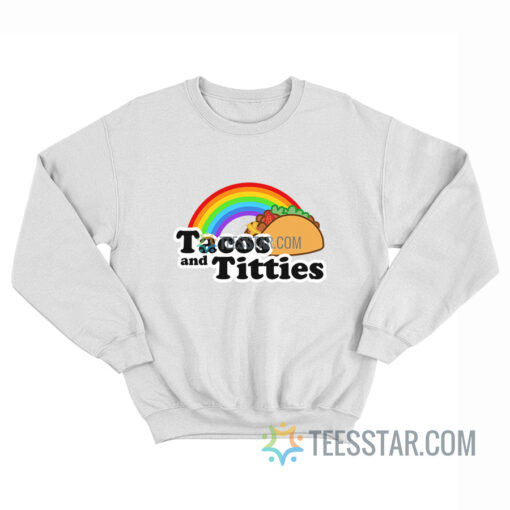 Tacos And Titties Rainbow Sweatshirt