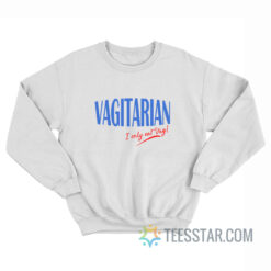 Vagitarian I Only Eat Vag Sweatshirt