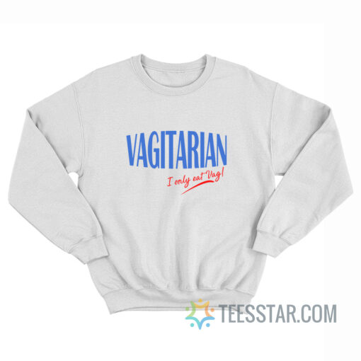 Vagitarian I Only Eat Vag Sweatshirt