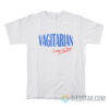 Vagitarian I Only Eat Vag T-Shirt