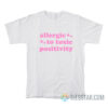 Allergic To Toxic Positivity T-Shirt