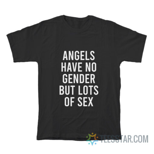 Angels Have No Gender But Lots Of Sex T-Shirt