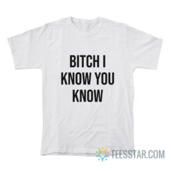 Rihanna Bitch I Know You Know T-Shirt