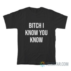 Rihanna Bitch I Know You Know T-Shirt