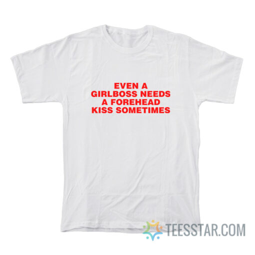 Even A Girlboss Needs A Forehead Kiss Sometimes T-Shirt