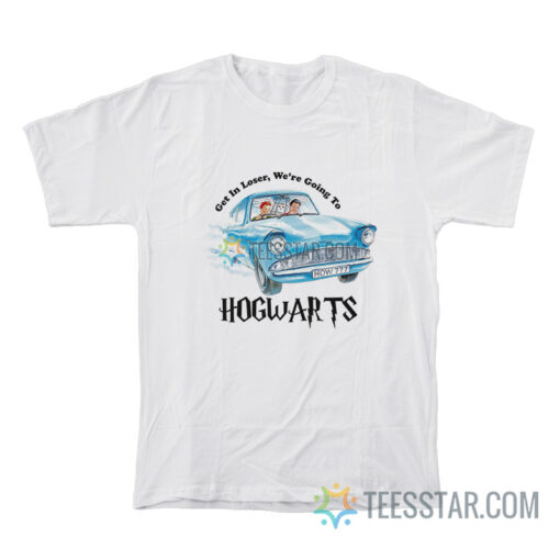 Harry Potter Get In Loser We're Going To Hogwarts T-Shirt