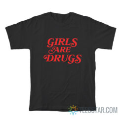 Girls Are Drugs T-Shirt