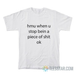 Hmu When U Stop Being A Piece Of Shit Ok T-Shirt