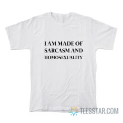 I Am Made Of Sarcasm And Homosexuality T-Shirt