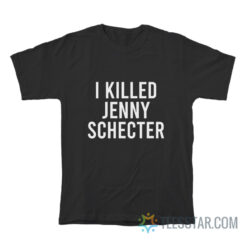 I Killed Jenny Schecter T-Shirt