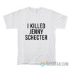 I Killed Jenny Schecter T-Shirt