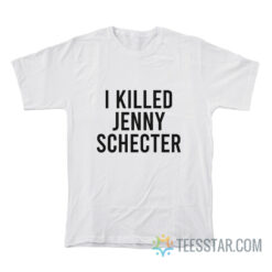 I Killed Jenny Schecter T-Shirt