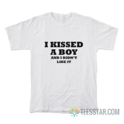 I Kissed A Boy And I Didn't Like It T-Shirt