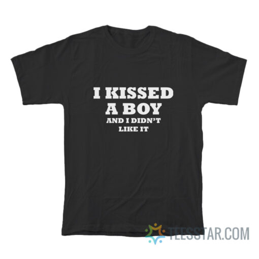 I Kissed A Boy And I Didn't Like It T-Shirt