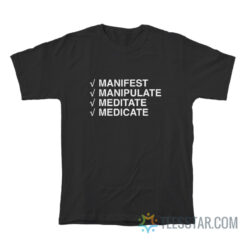 Manifest Manipulate Meditate Medicate T-Shirt