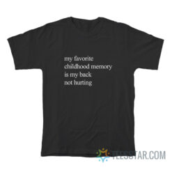 My Favorite Childhood Memory Is My Back Not Hurting T-Shirt