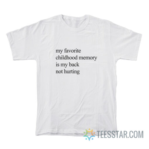 My Favorite Childhood Memory Is My Back Not Hurting T-Shirt