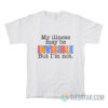 My Illness May Be Invisible But I'm Not T-Shirt