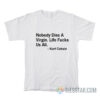 Nobody Dies a Virgin Life Fucks Us All T-Shirt