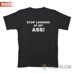 Stop Looking At My Ass T-Shirt