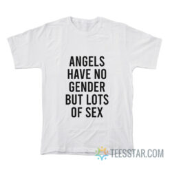 Angels Have No Gender But Lots Of Sex T-Shirt